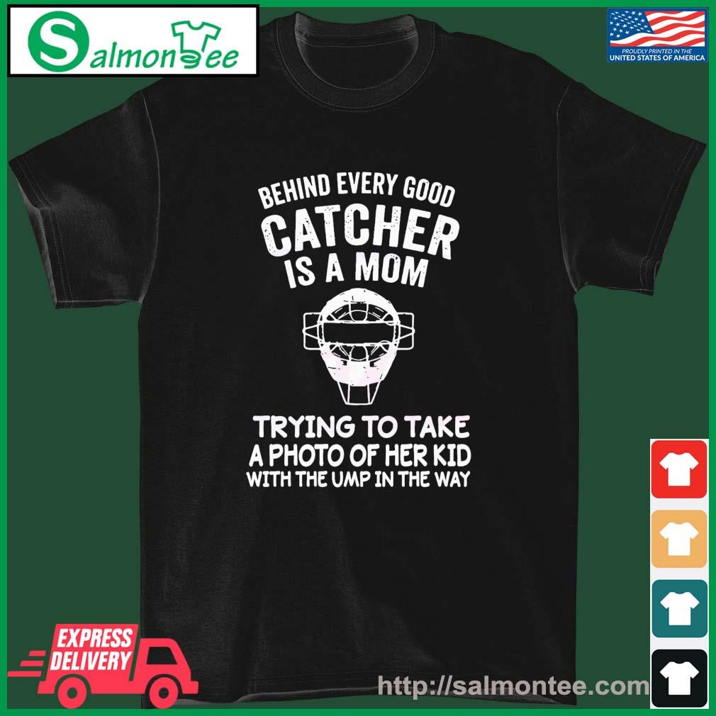 Behind Every Good Catcher Baseball Mom Shirt