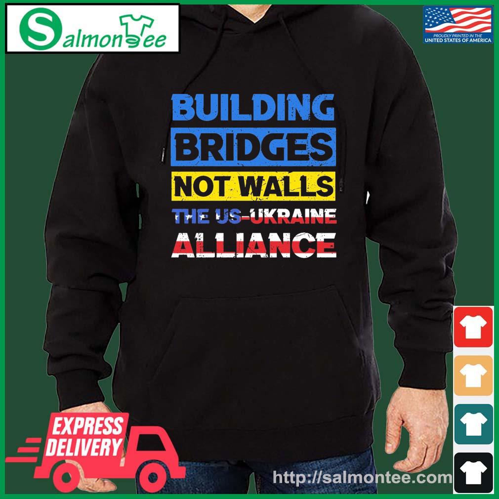 Building Bridges Not Walls The US-Ukraine Alliance Shirt salmon black hoodie