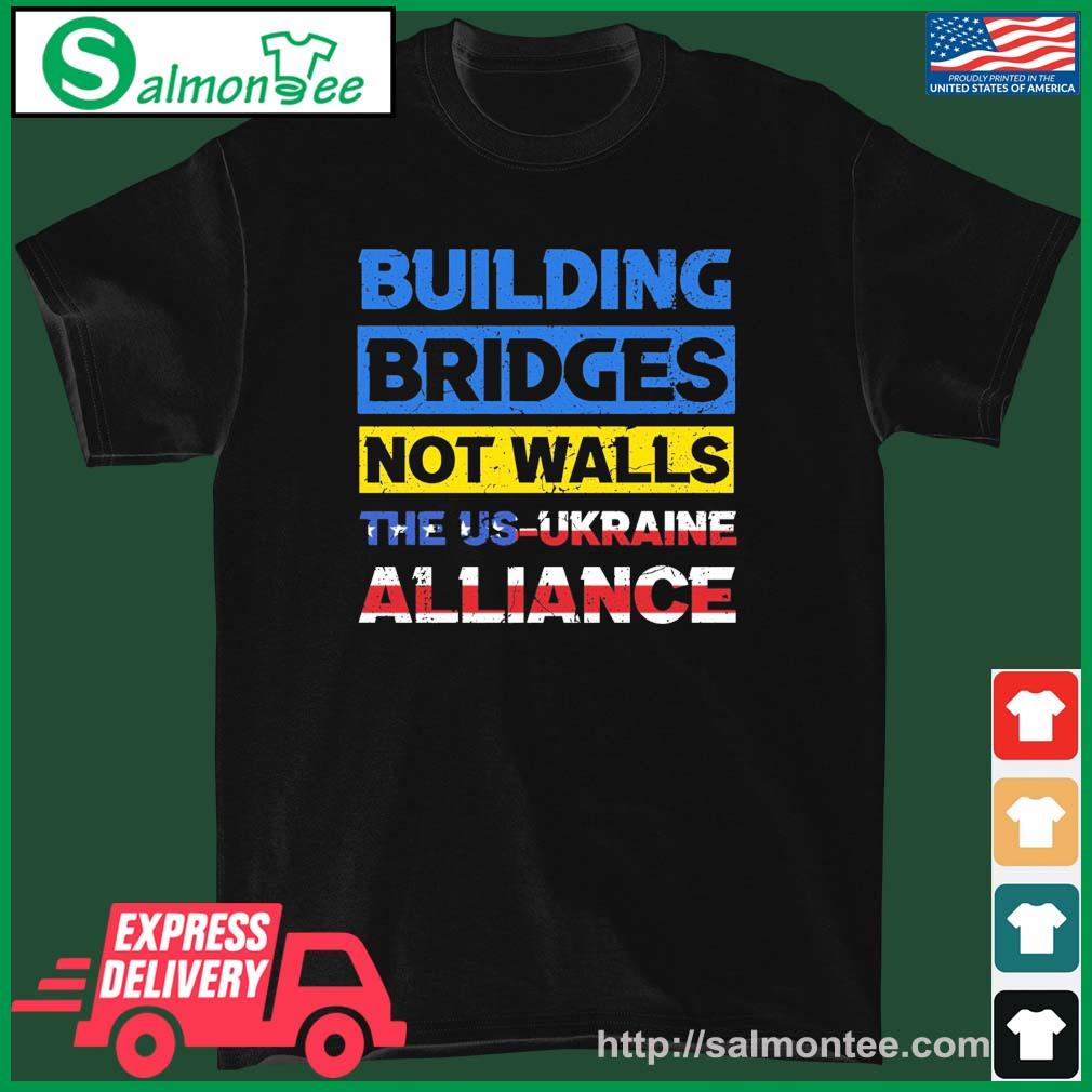 Building Bridges Not Walls The US-Ukraine Alliance Shirt