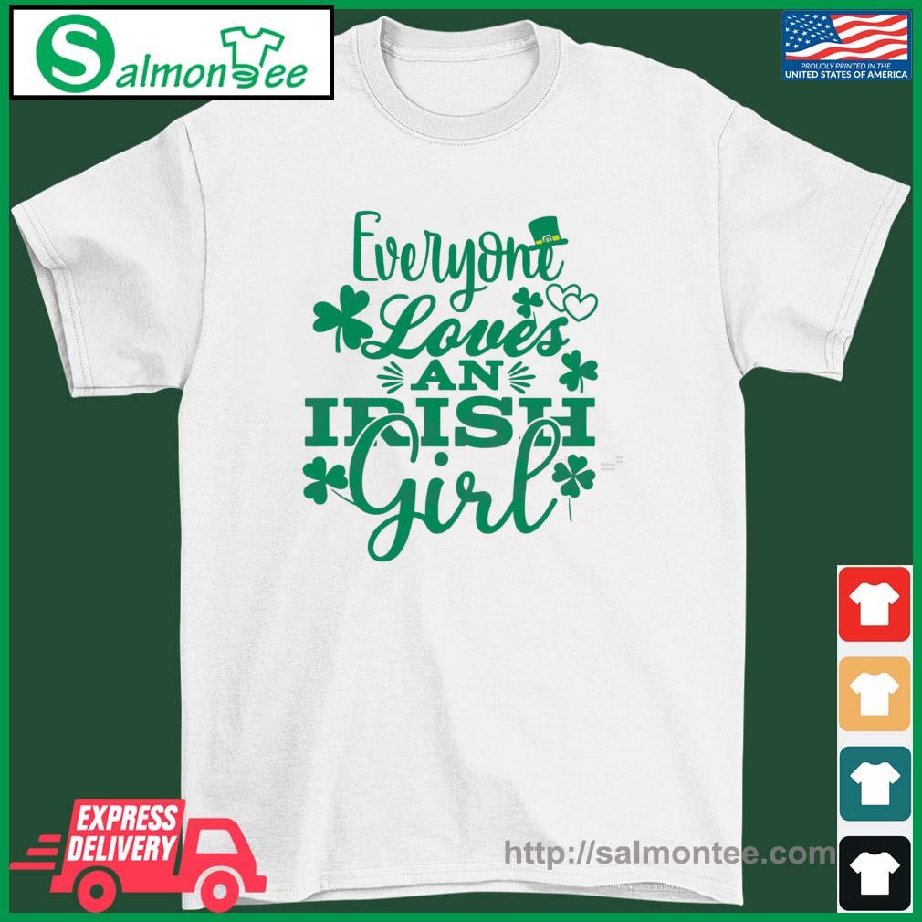 Everyone Loves an Irish Girl Funny St Patricks Day Quote Shirt