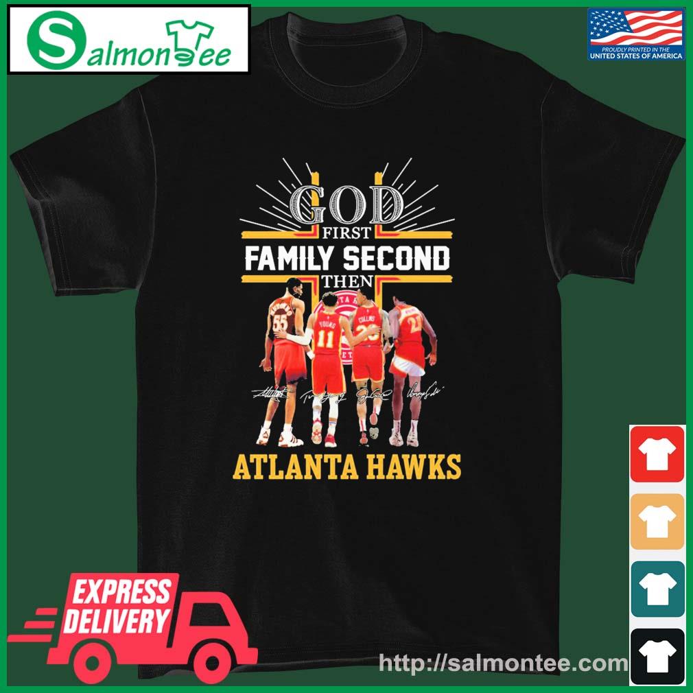 God Family Second First Then Atlanta Hawks Basketball Team Signatures Shirt