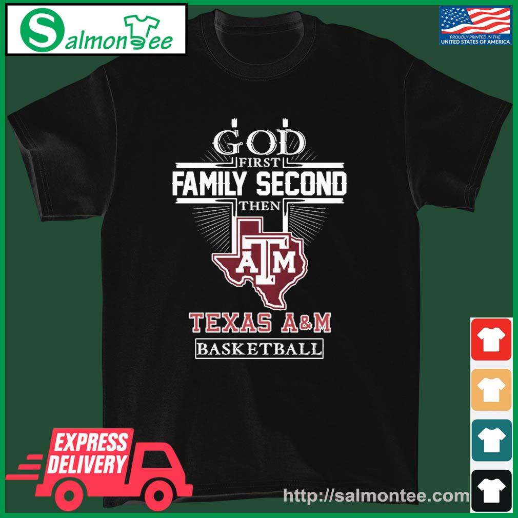 God Family Second First Then Texas A&M Aggies Basketball Shirt