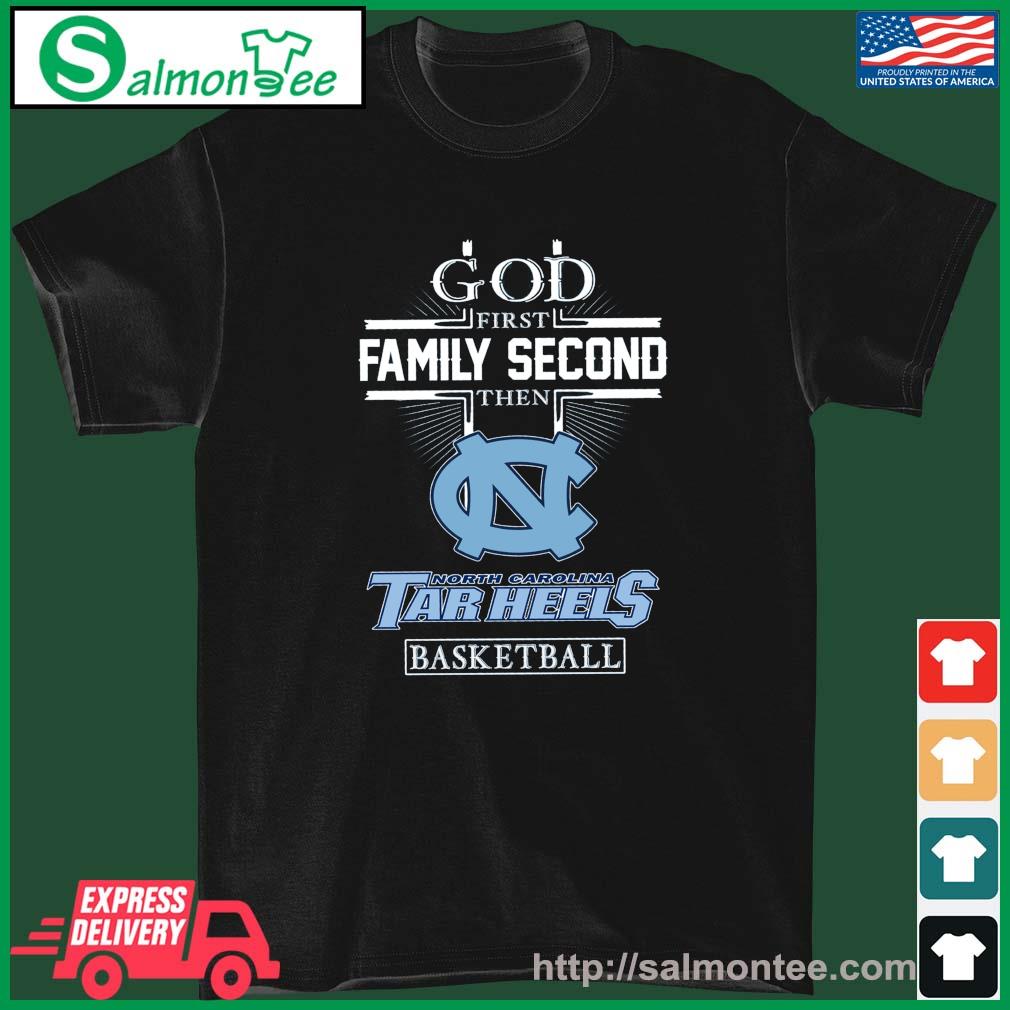 God First Family Second Then Tar Heels North Carolina Basketball Shirt