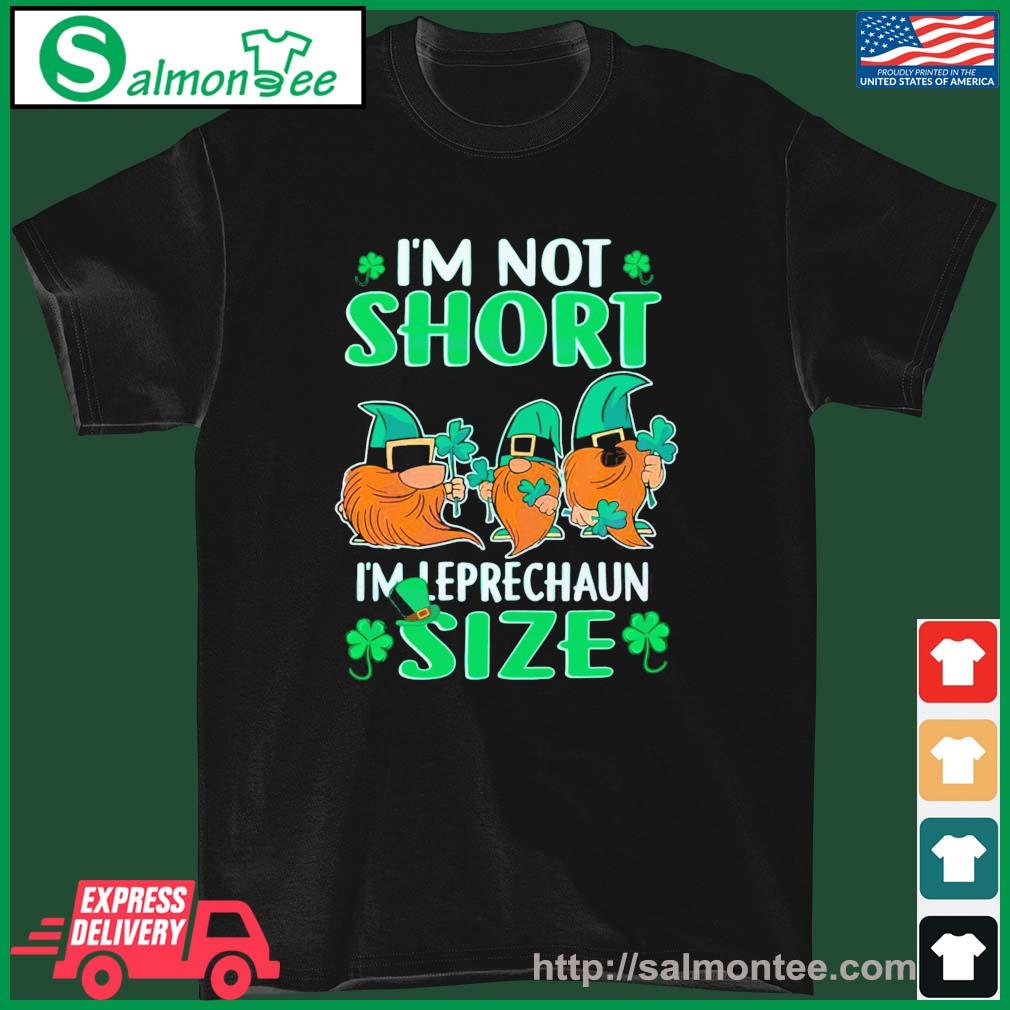I’m Not Short I’m Leprechaun Size St Patricks Day Gnomes Shirt