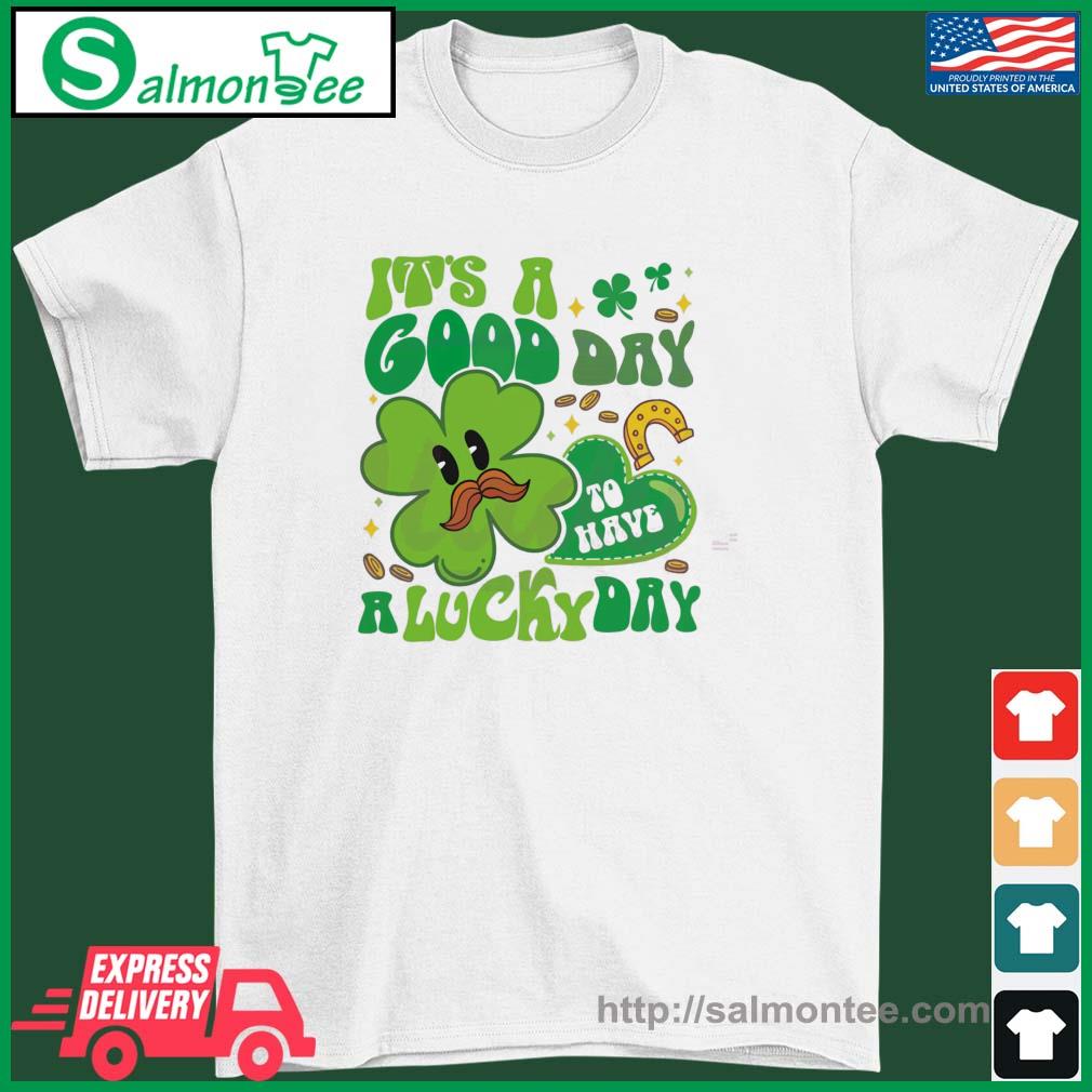 It’s A Good Day To Have A Lucky Day St Patricks Day Shamrock Shirt