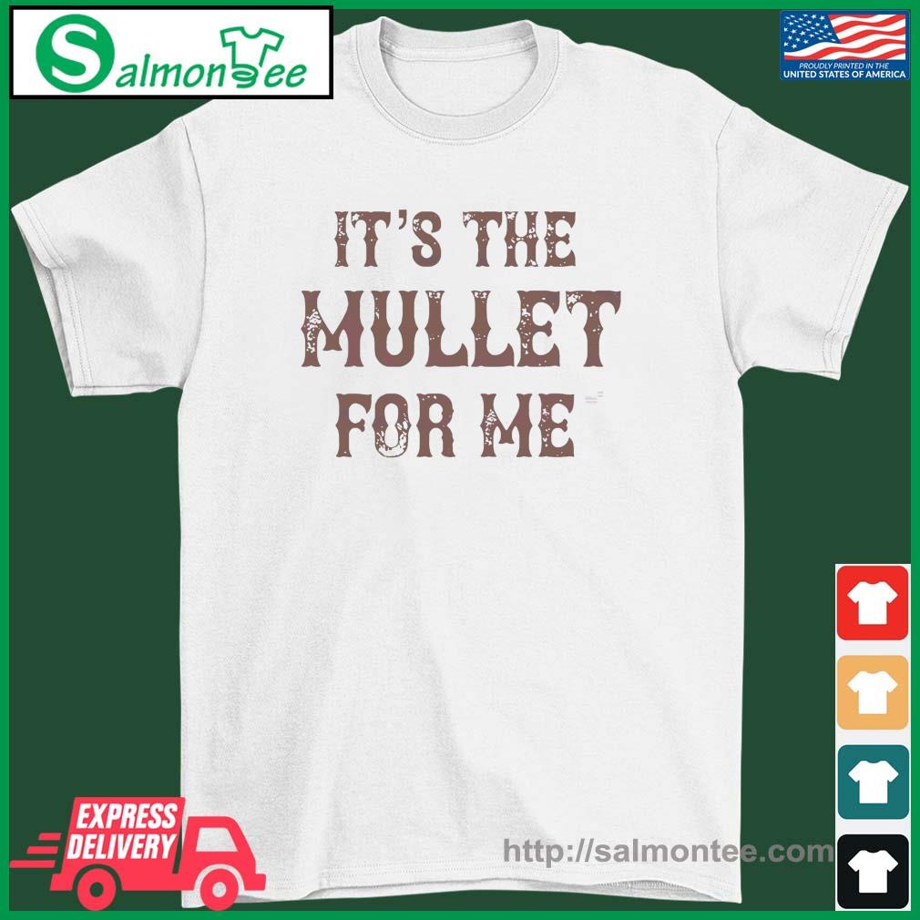 It’s The Mullet For Me Country Music Concert Shirt