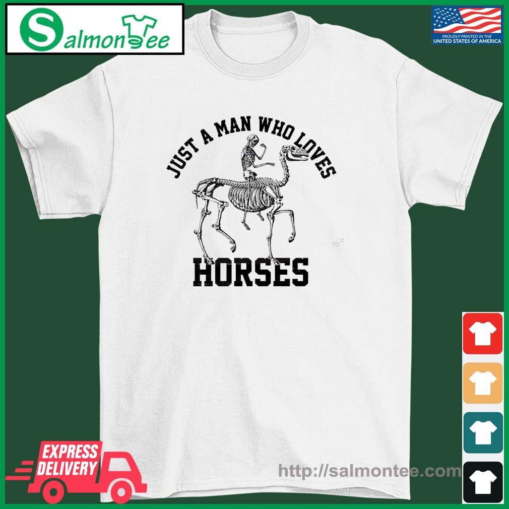 Just A Man Who Loves Horses Funny Skeleton Shirt