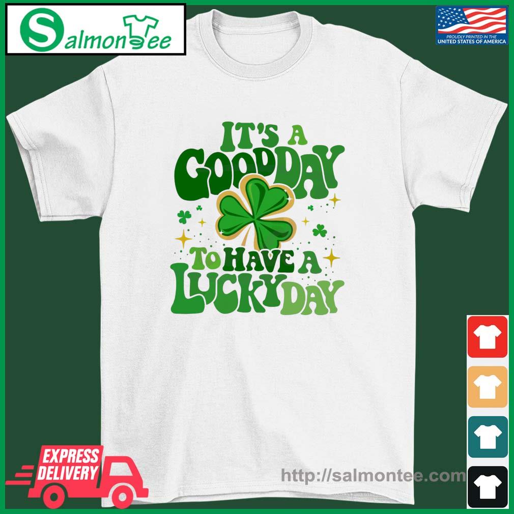 St Patricks Day It’s A Good Day To Have Lucky Day Shirt