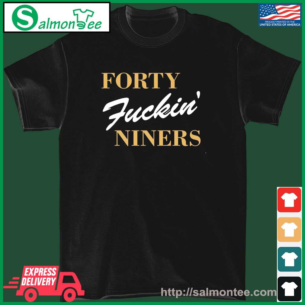 Forty fuckin' niners shirt, hoodie, sweater, long sleeve and tank top