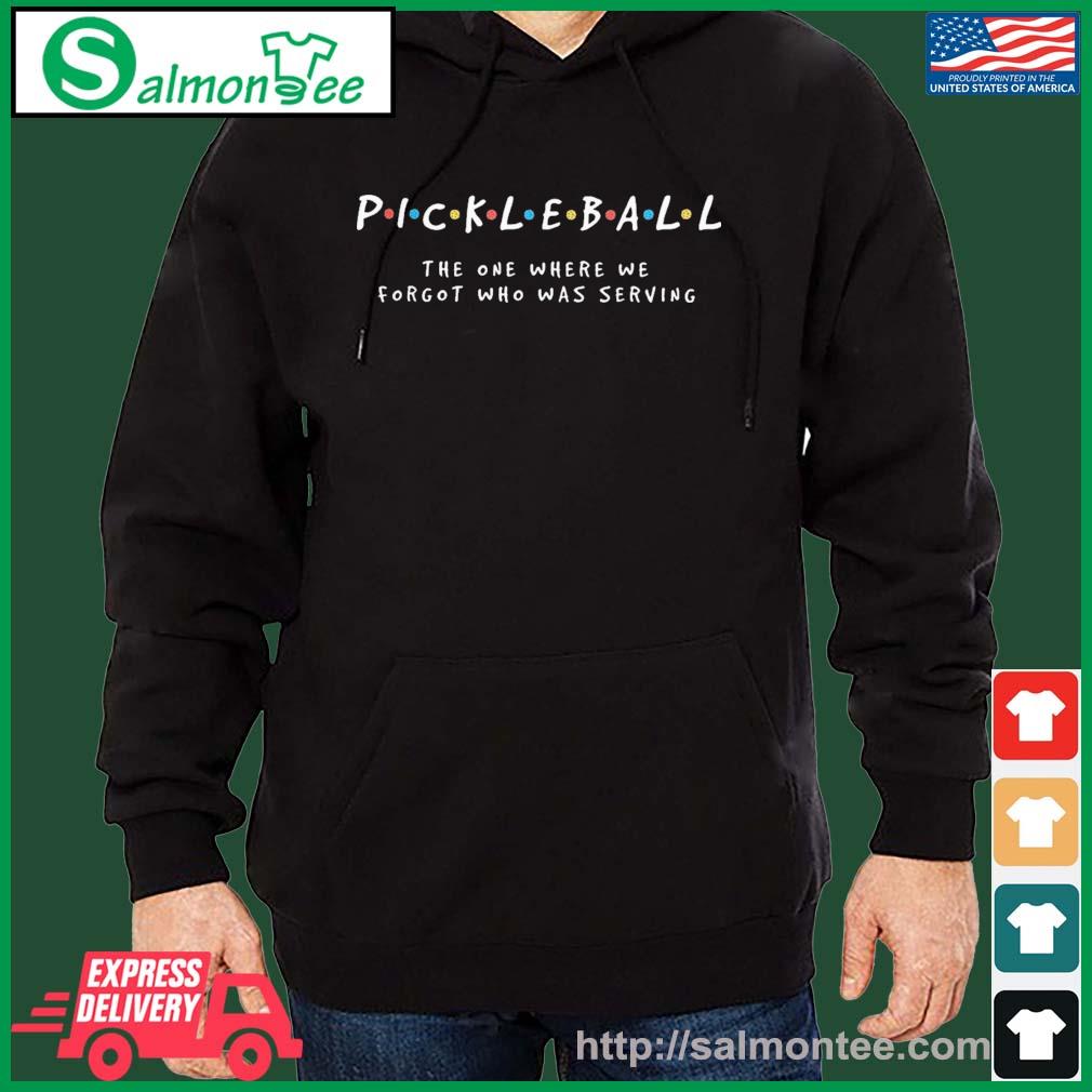 Funny pickleball The One Where We Forgot Who Was Serving Shirt salmon black hoodie