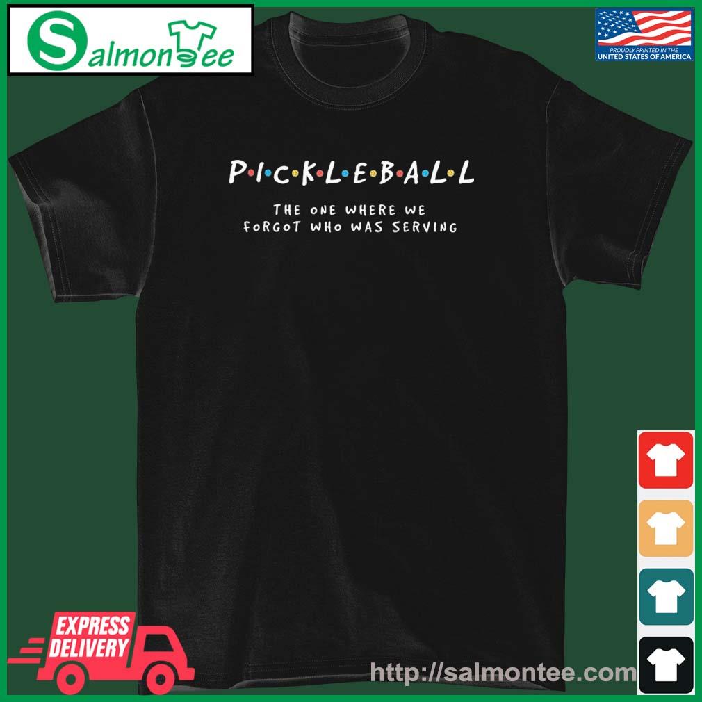 Funny pickleball The One Where We Forgot Who Was Serving Shirt
