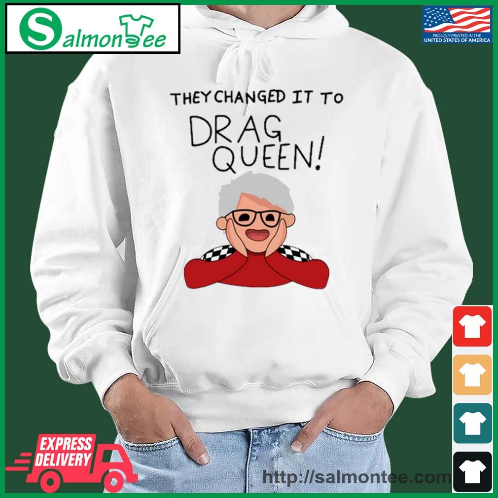Funny they Changed It To Drag Queen Shirt salmon white hoodie
