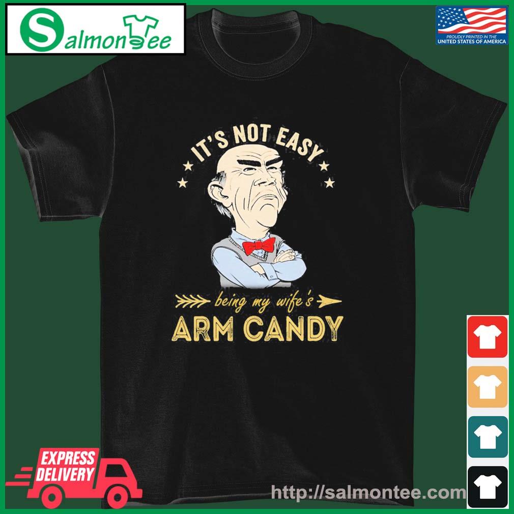Jeff Dunham It's Not Easy Being My Wifes Arm Candy Shirt