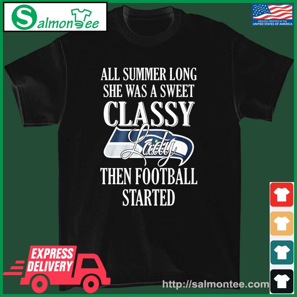 Seattle Seahawks All Summer Long She A Sweet Classy Lady The Football Started Shirt