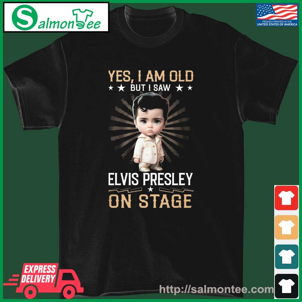 Yes, I Am Old But I Saw Elvis Presley On Stage Shirt
