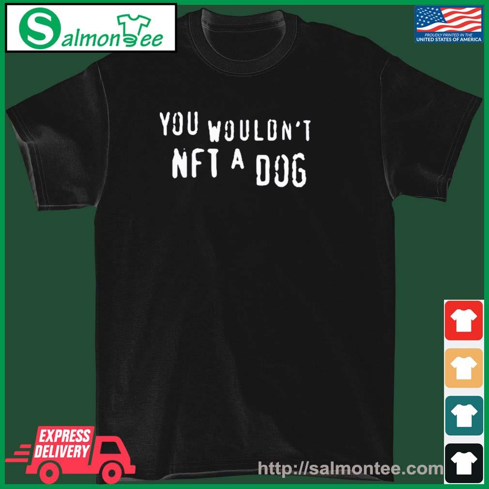 You Wouldn't Nfl A Dog Shirt, hoodie, sweater, long sleeve and tank top