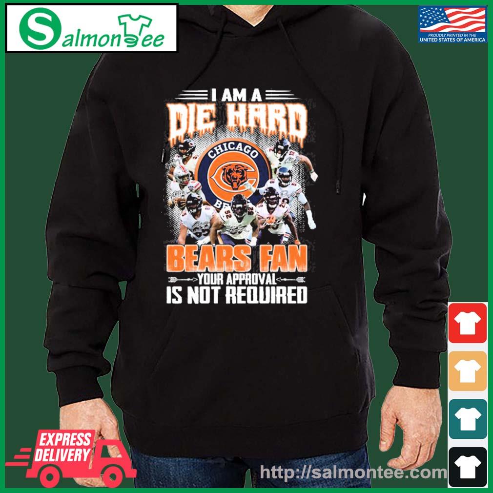 I Am Die Hard Fan Your Approval Is Not Required Chicago Bears T Shirt –  Best Funny Store