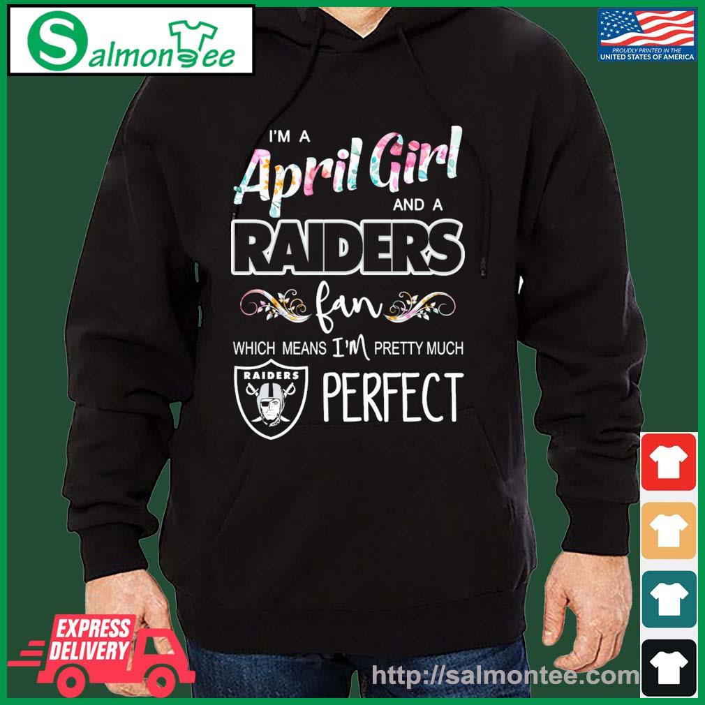 Im A April Girl And A Las Vegas Raiders Fan Which Means Im Pretty Much  Perfect Shirt