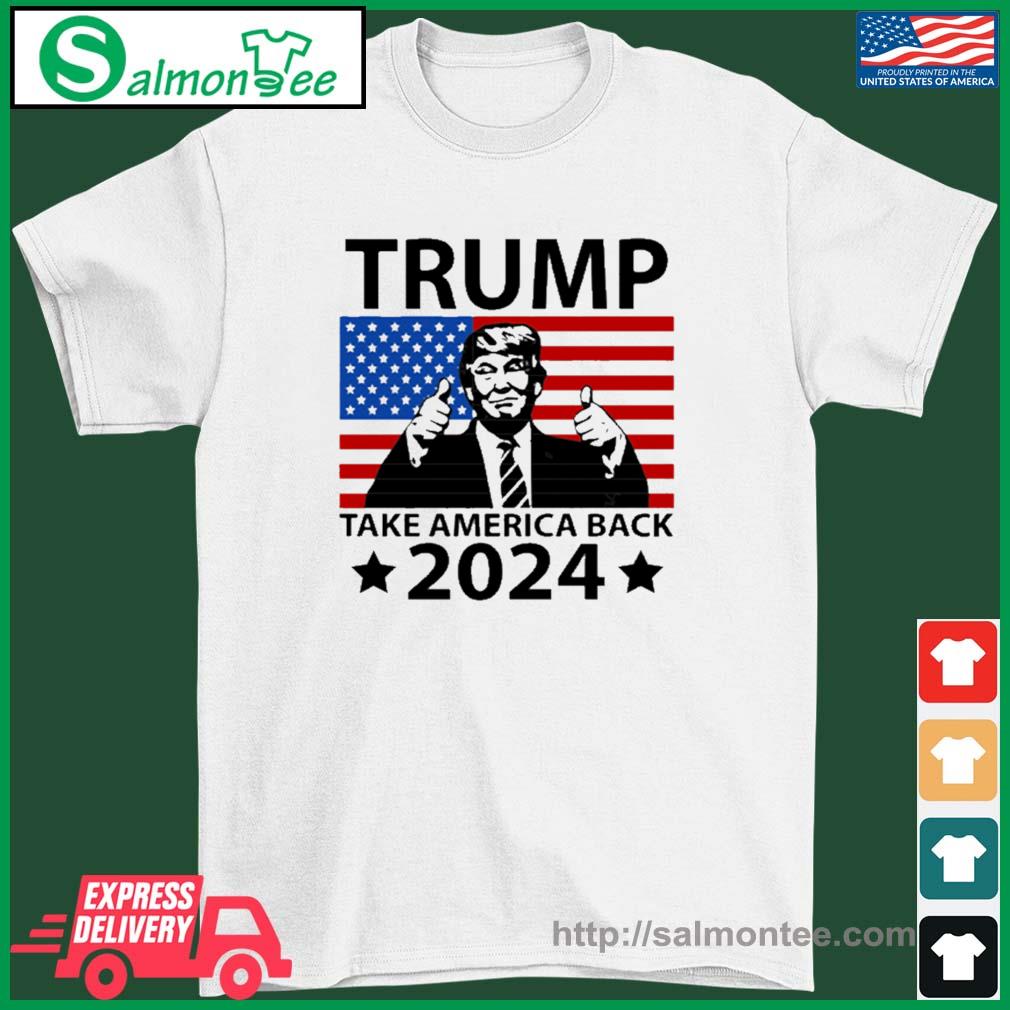 Trump Take America Back 2024 Shirt, hoodie, sweater, long sleeve and ...