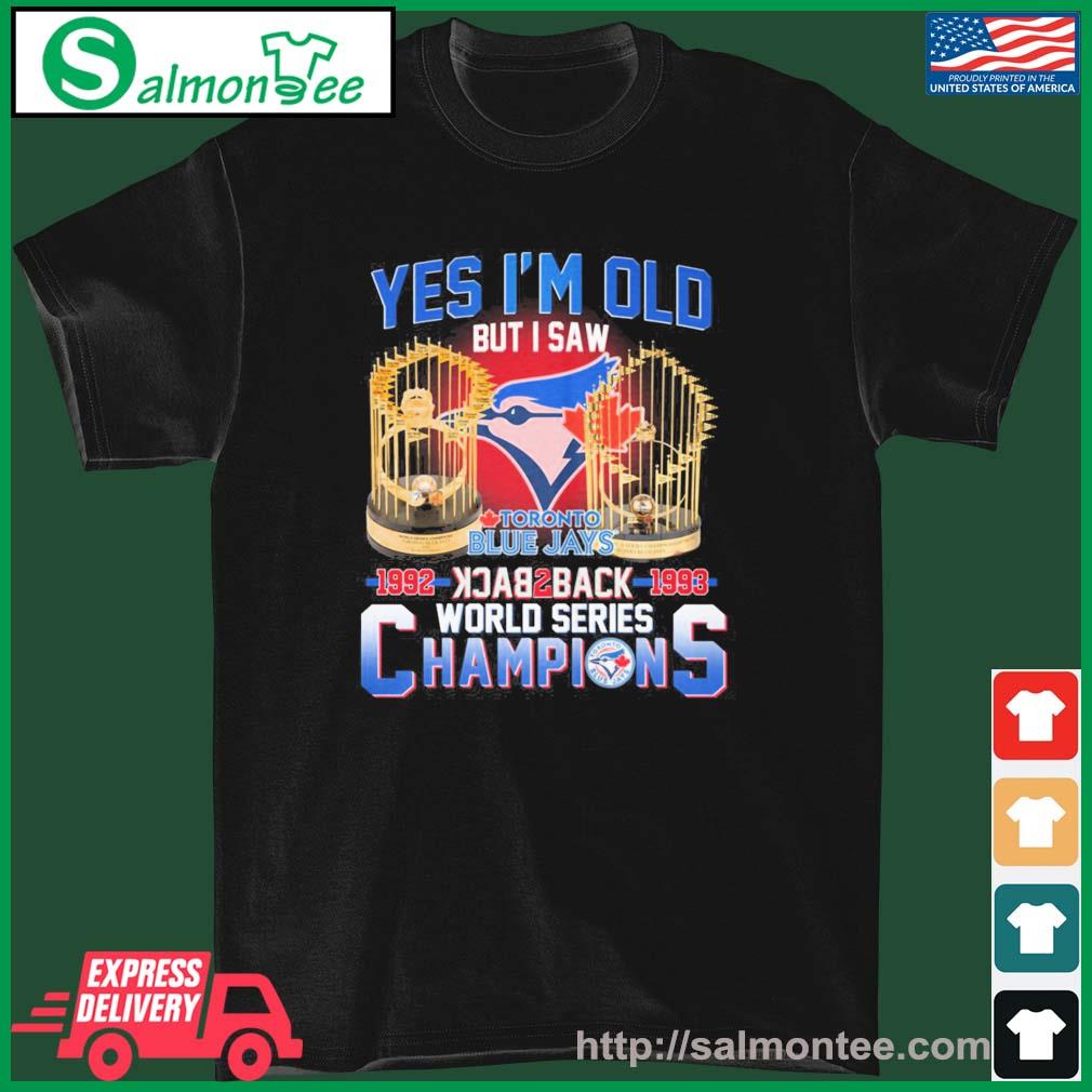 Yes I'm old but I saw toronto blue jays 1992 back2back 1993 world series  champions t-shirt, hoodie, sweater and long sleeve