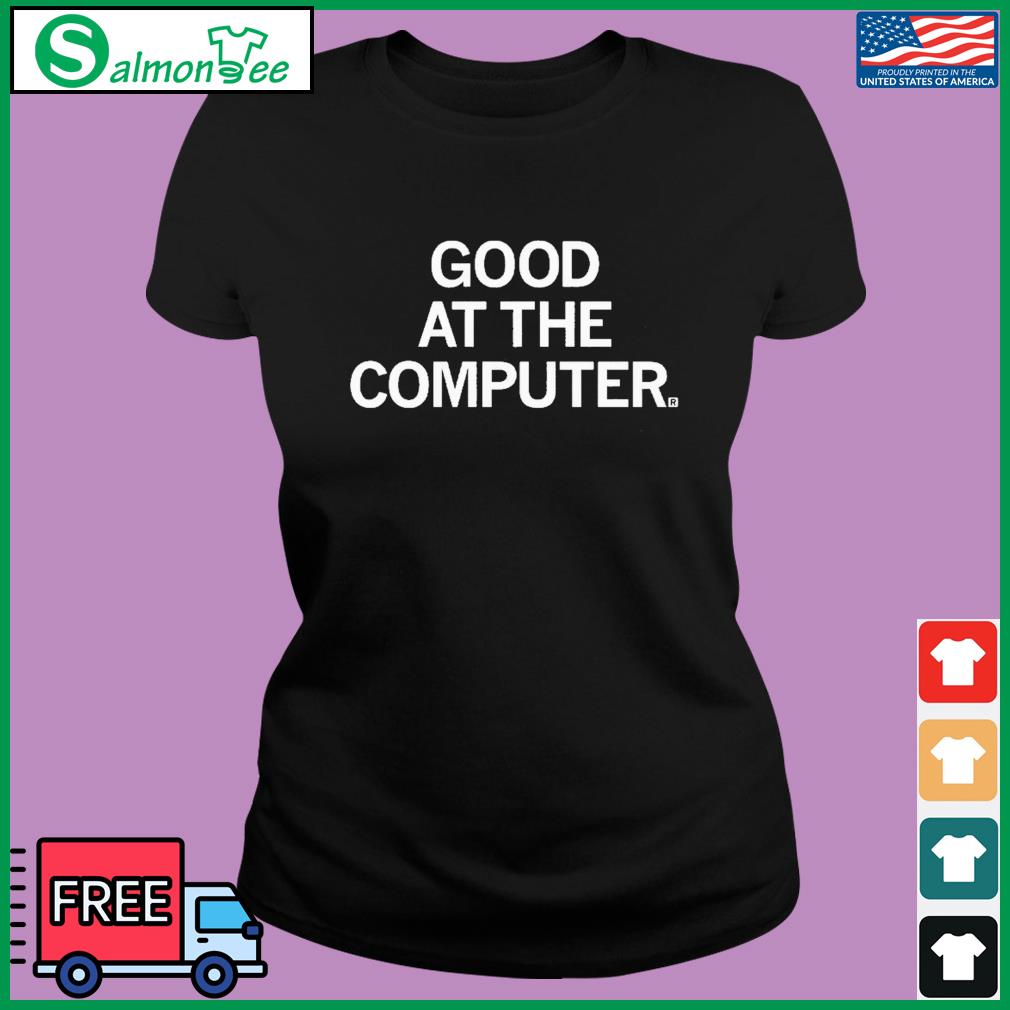 Good At The Computer Shirt