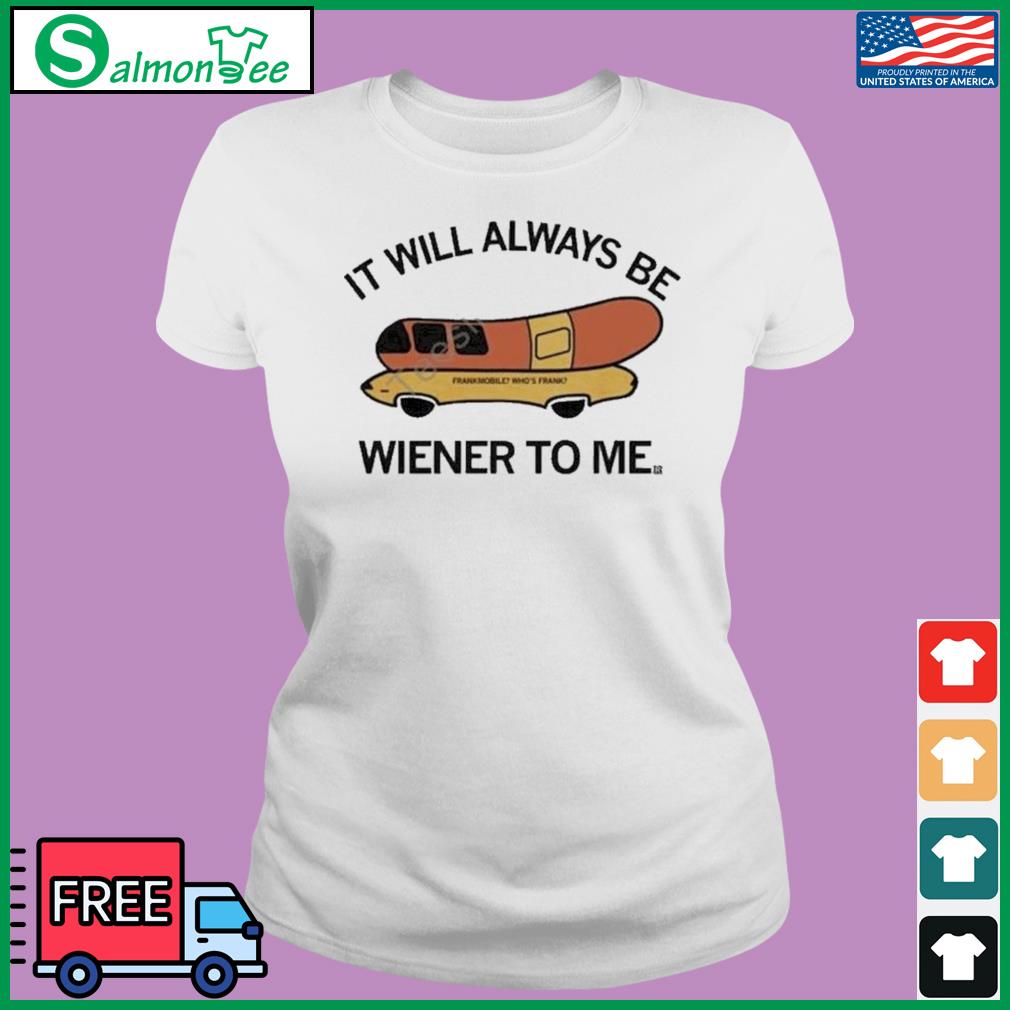It Will Always Be Wiener To Me Shirt