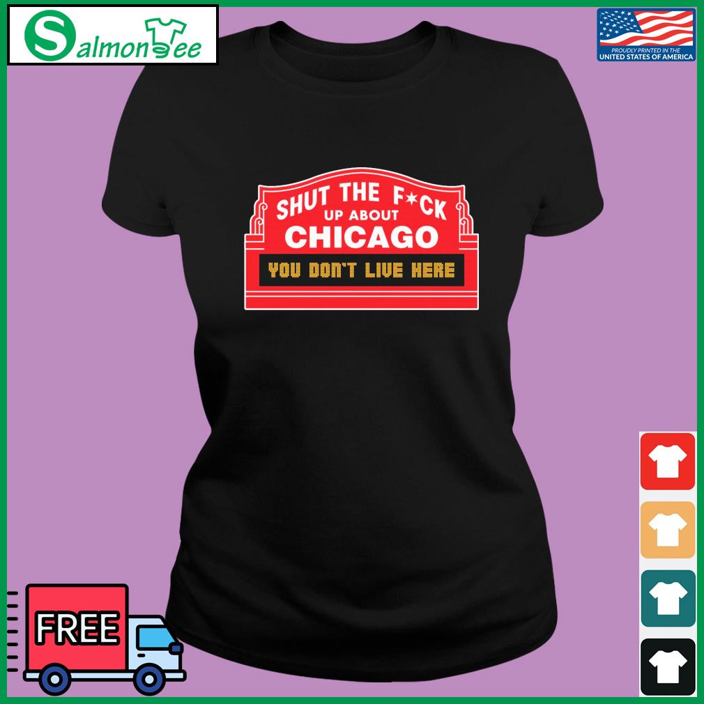 Shut The Fuck Up About Salt Chicago You Don't Live Here shirt
