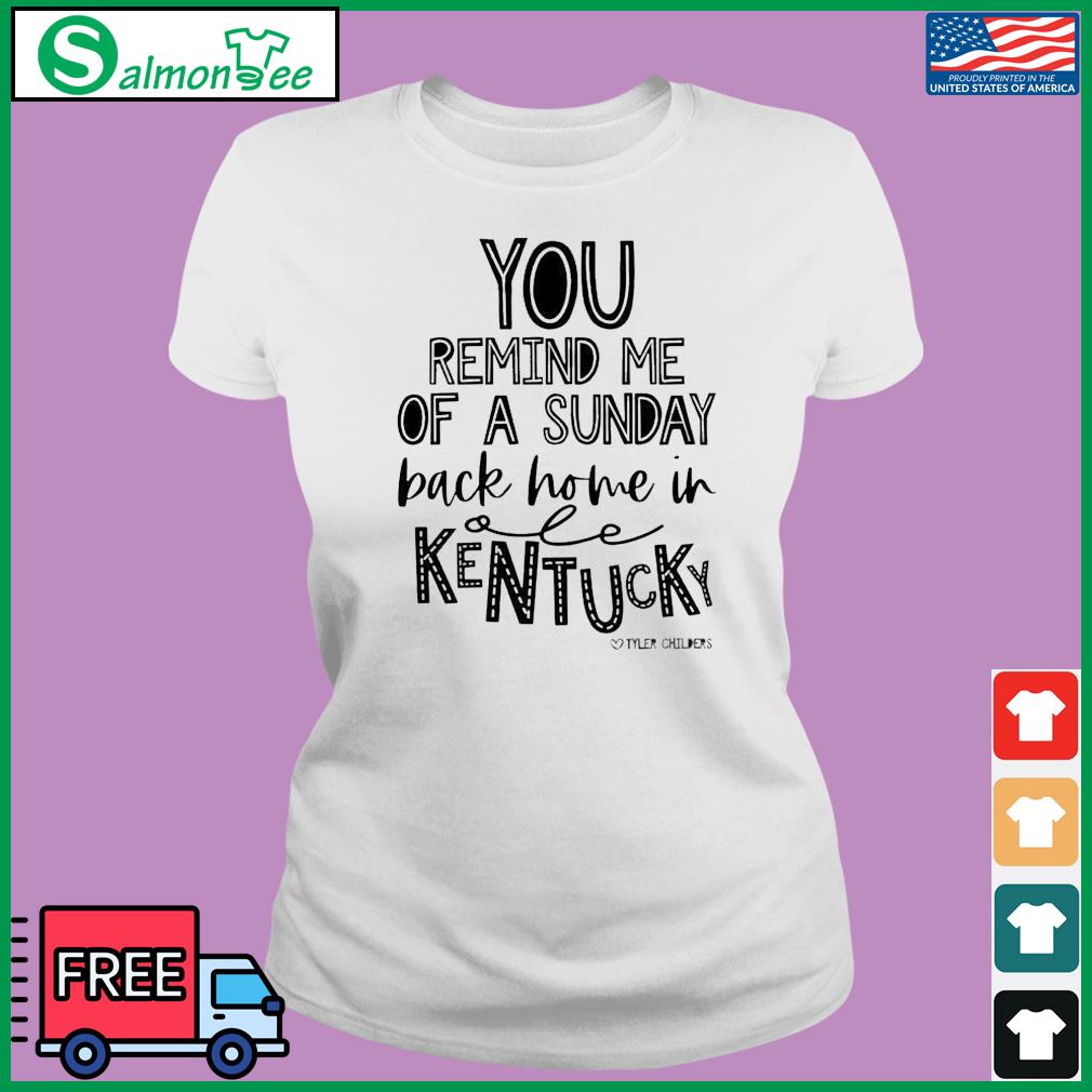 Tyler Childers You Remind Me Of Sunday Back Home In Kentucky Shirt