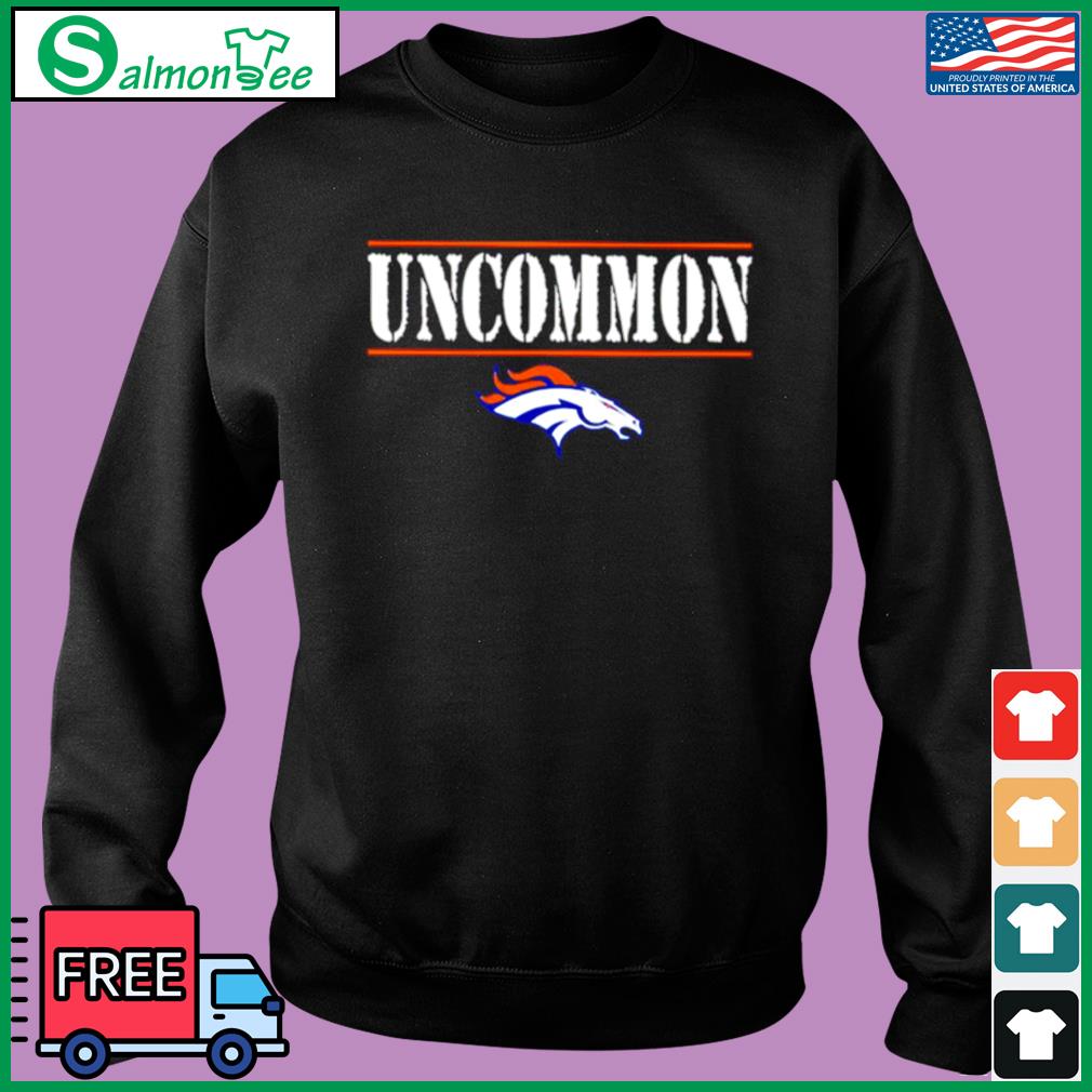 Denver Broncos Uncommon Shirt, hoodie, sweater, long sleeve and tank top