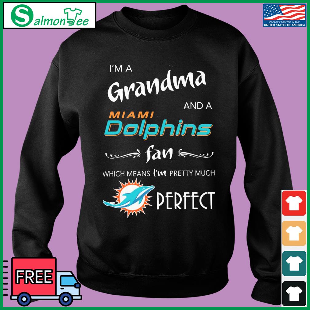 Official I'm grandma miamI dolphins fan which means I'm pretty much perfect  shirt, hoodie, sweater, long sleeve and tank top