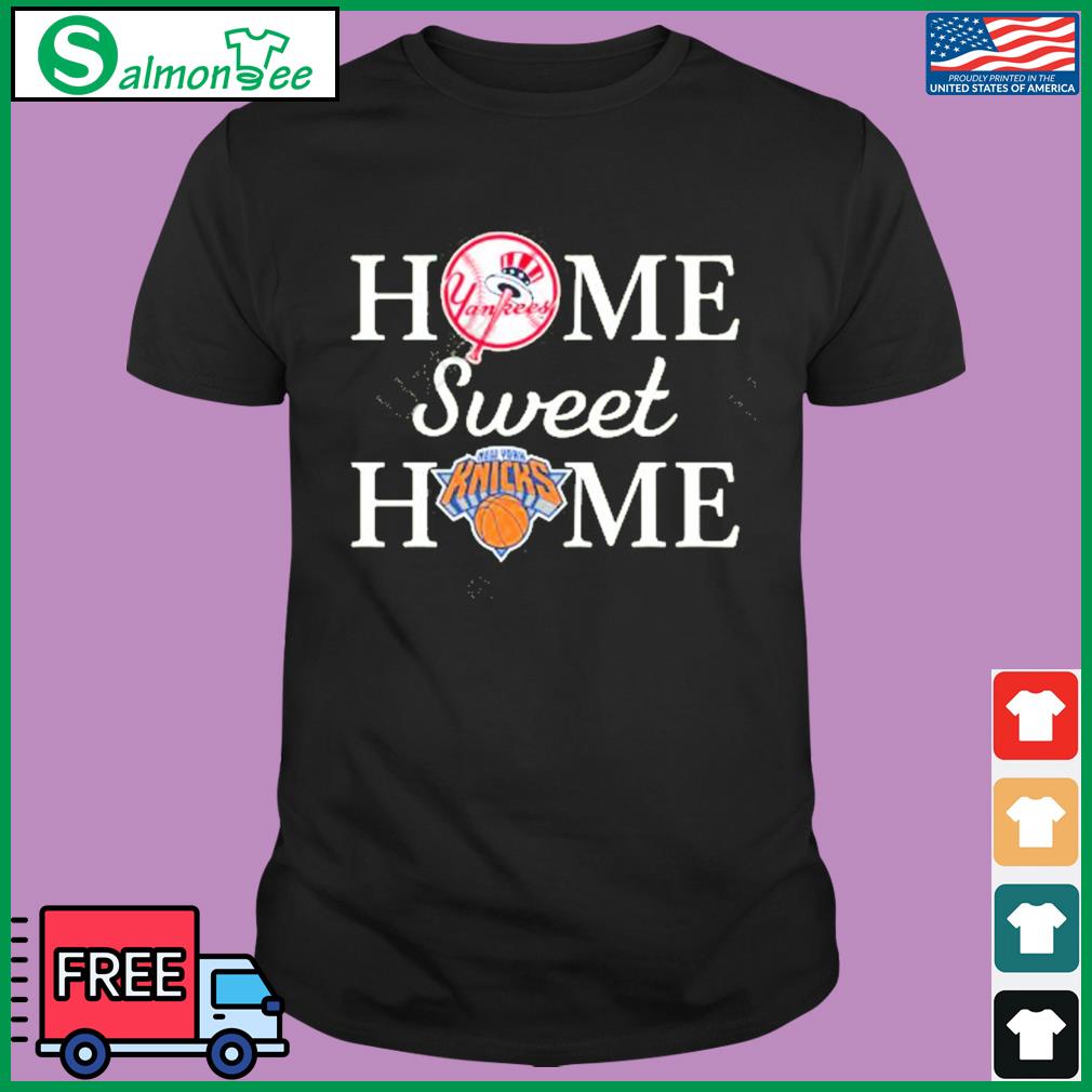 New York Yankees Baseball And New York Knicks Home Sweet Home Shirt