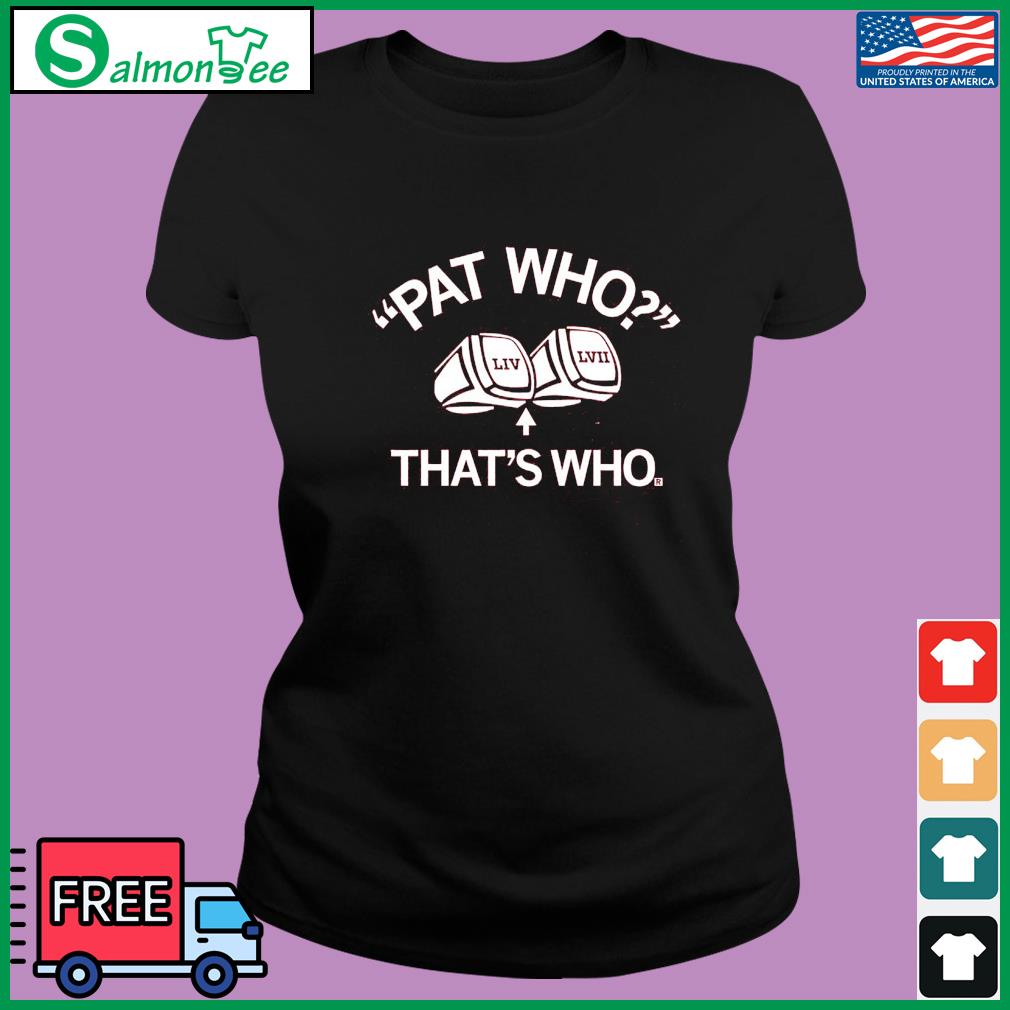 Funny patrick Mahomes Pat Who LIV LVII That's Who shirt, hoodie, sweater,  long sleeve and tank top