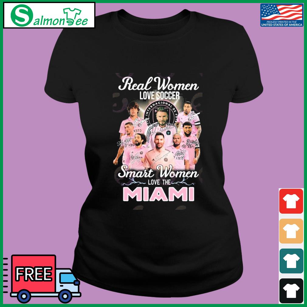 Lionel Messi Real Women Love Soccer Smart Women Love The Inter Miami 2023  signatures shirt, hoodie, longsleeve, sweatshirt, v-neck tee