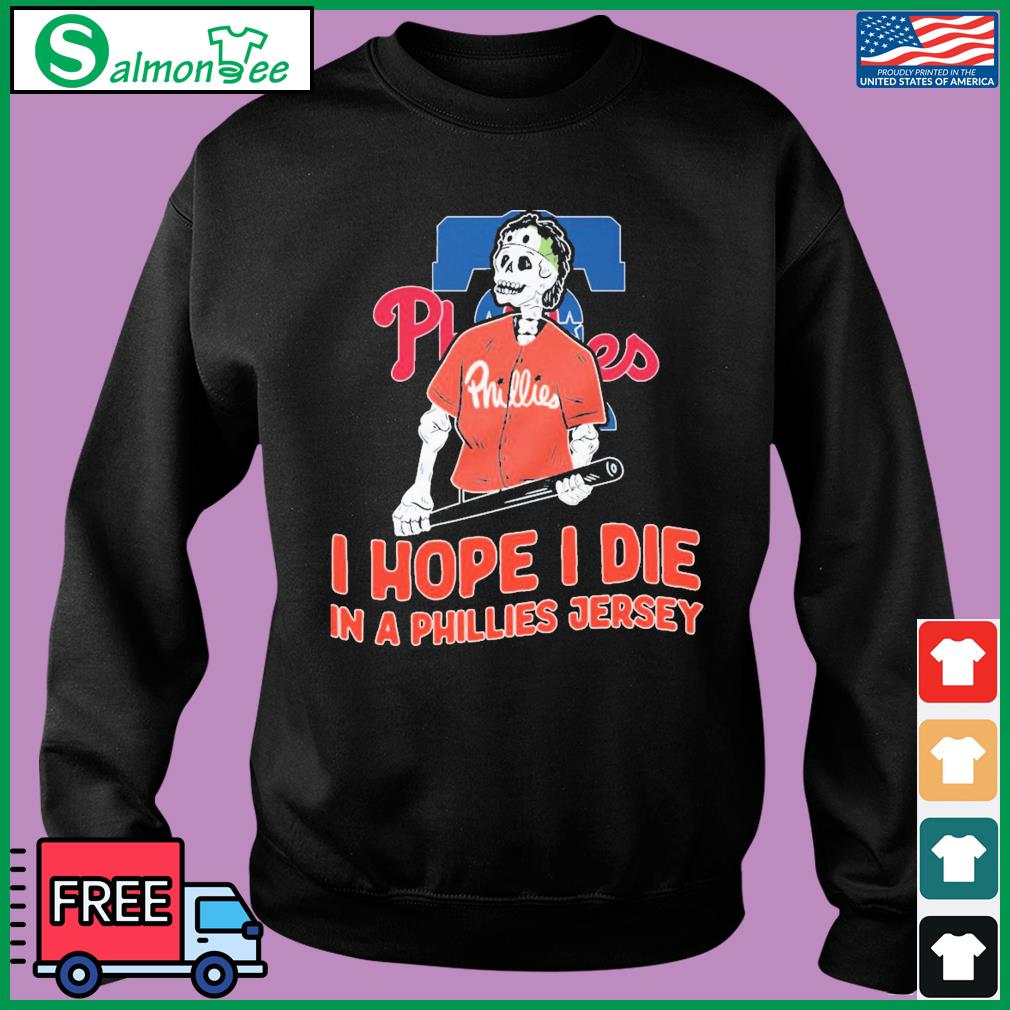 Skull Philadelphia Phillies I Hope I Die In A Phillies Jersey shirt,  hoodie, sweater, long sleeve and tank top