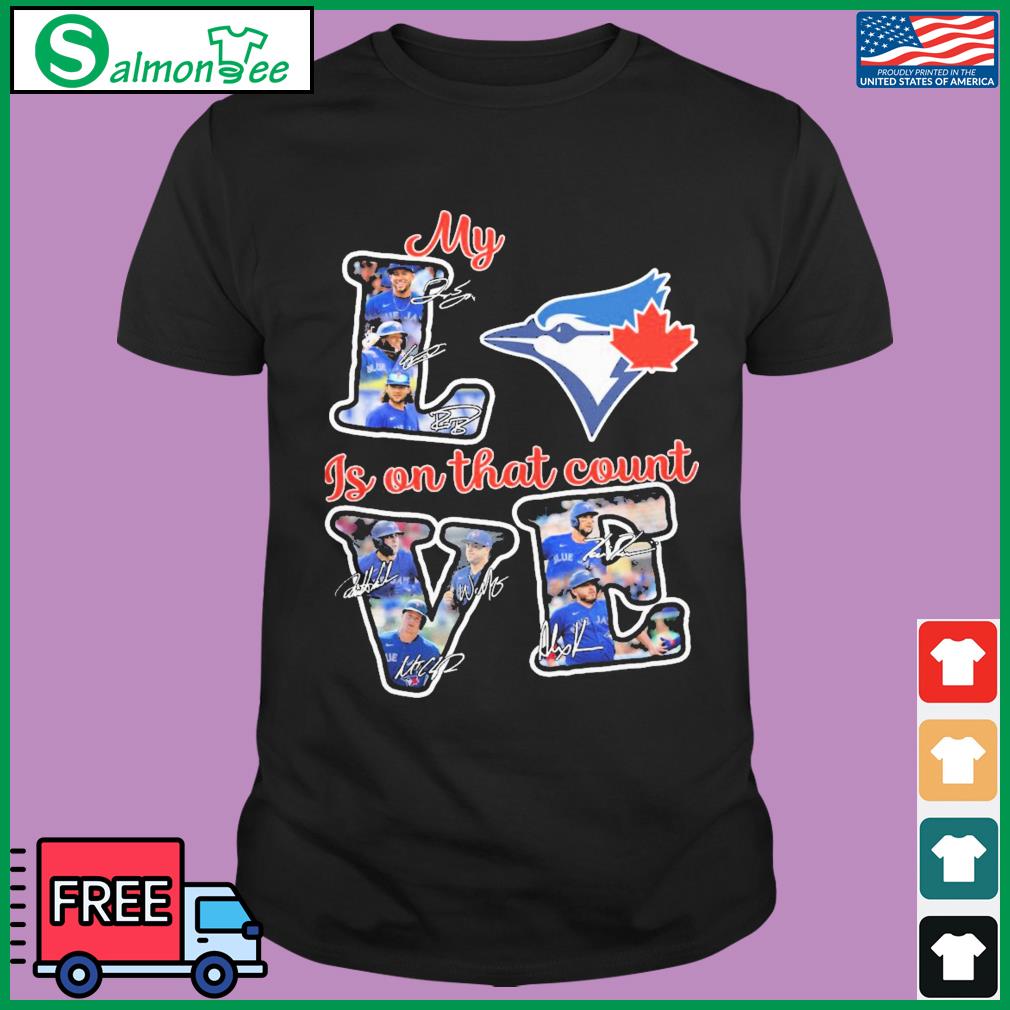 Toronto Blue Jays My Love Is On That Count Signatures Shirt - Shibtee  Clothing