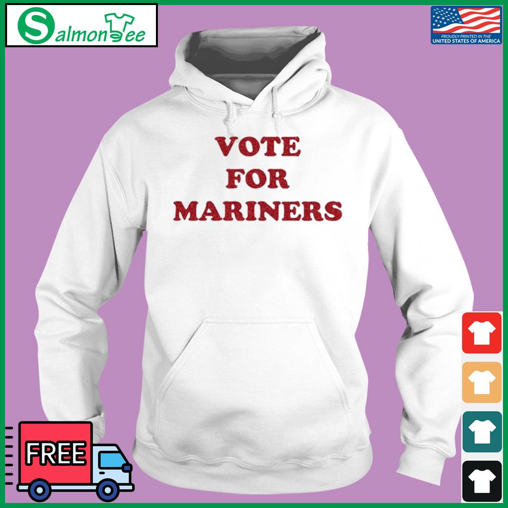 Vote For Mariners T-shirt, hoodie, sweater, long sleeve and tank top