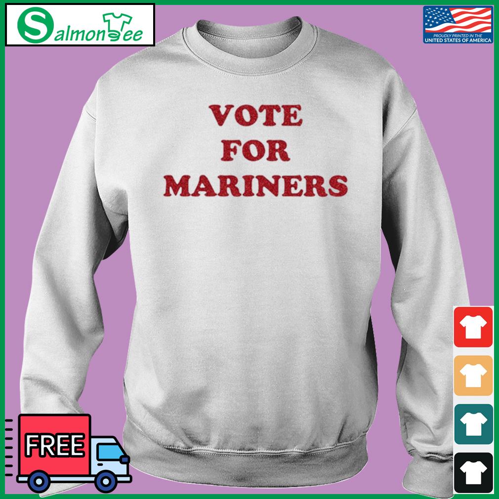 Vote For Mariners T-shirt, hoodie, sweater, long sleeve and tank top