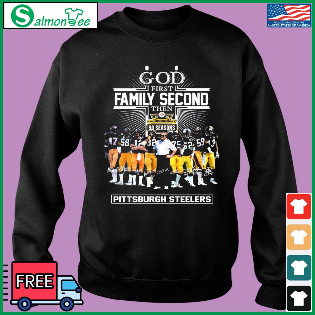 Design god First Family Second Then 90 Season Pittsburgh Steelers Shirt,  hoodie, sweater, long sleeve and tank top