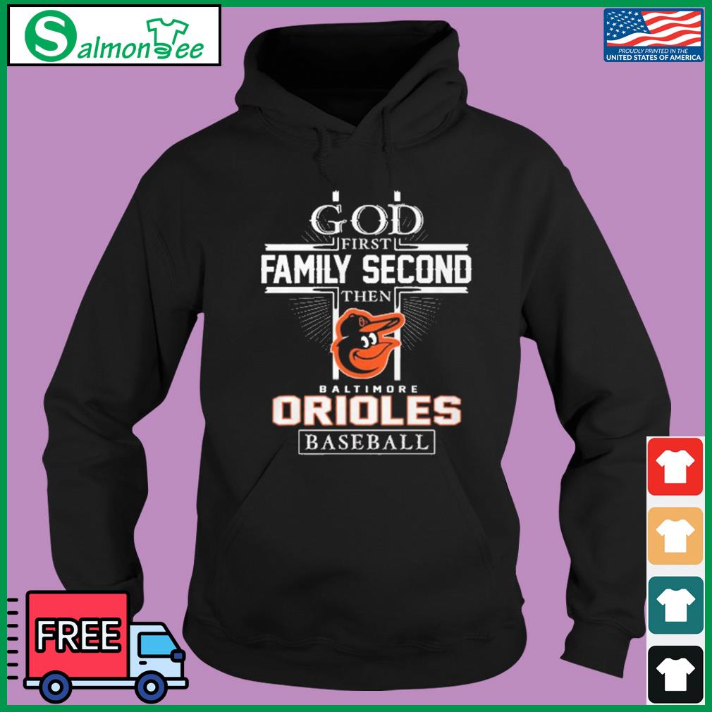 God First Family Second Then Baltimore Orioles Baseball T Shirt