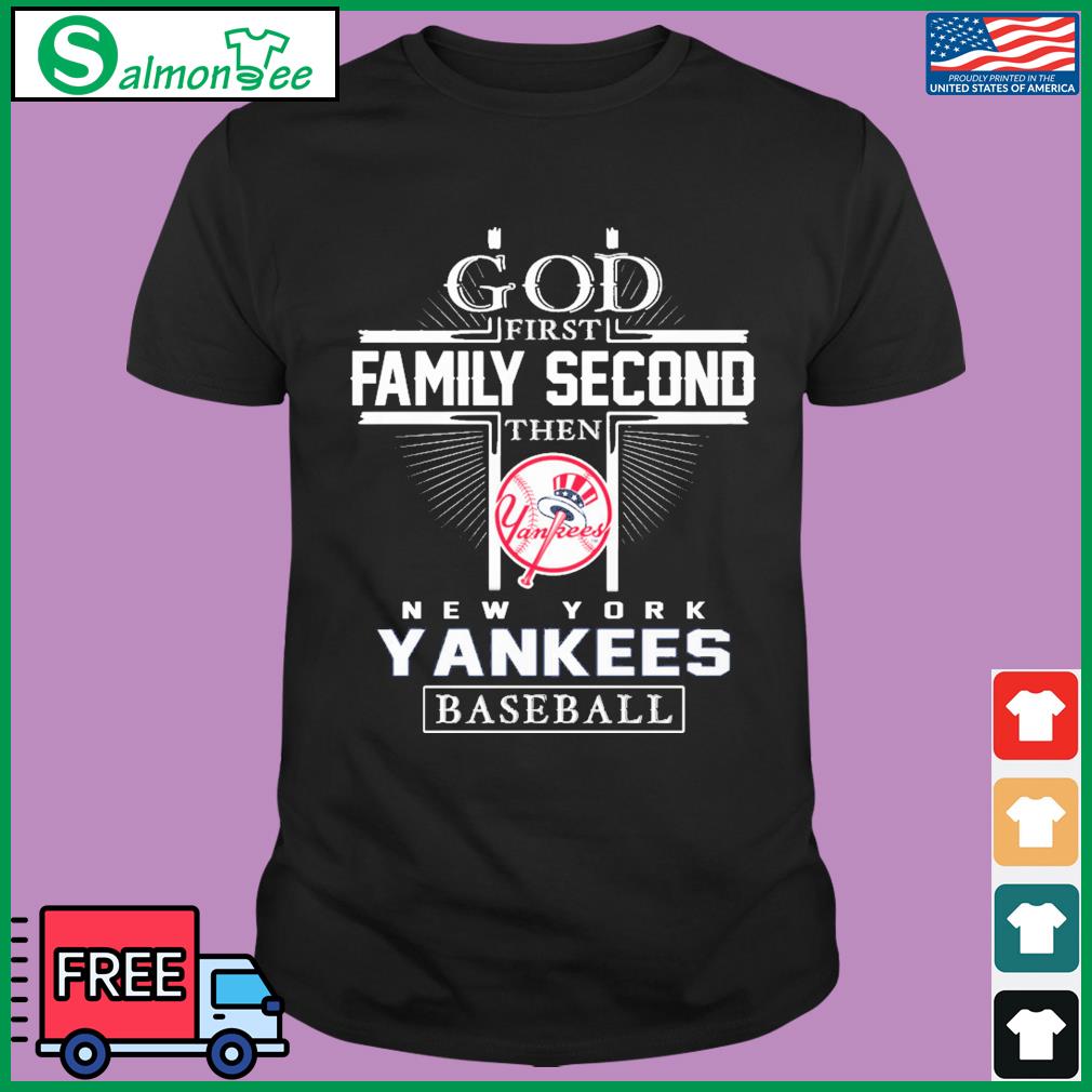 Funny New York Yankees god first family second then New York Yankees  baseball 2023 shirt, hoodie, sweater, long sleeve and tank top