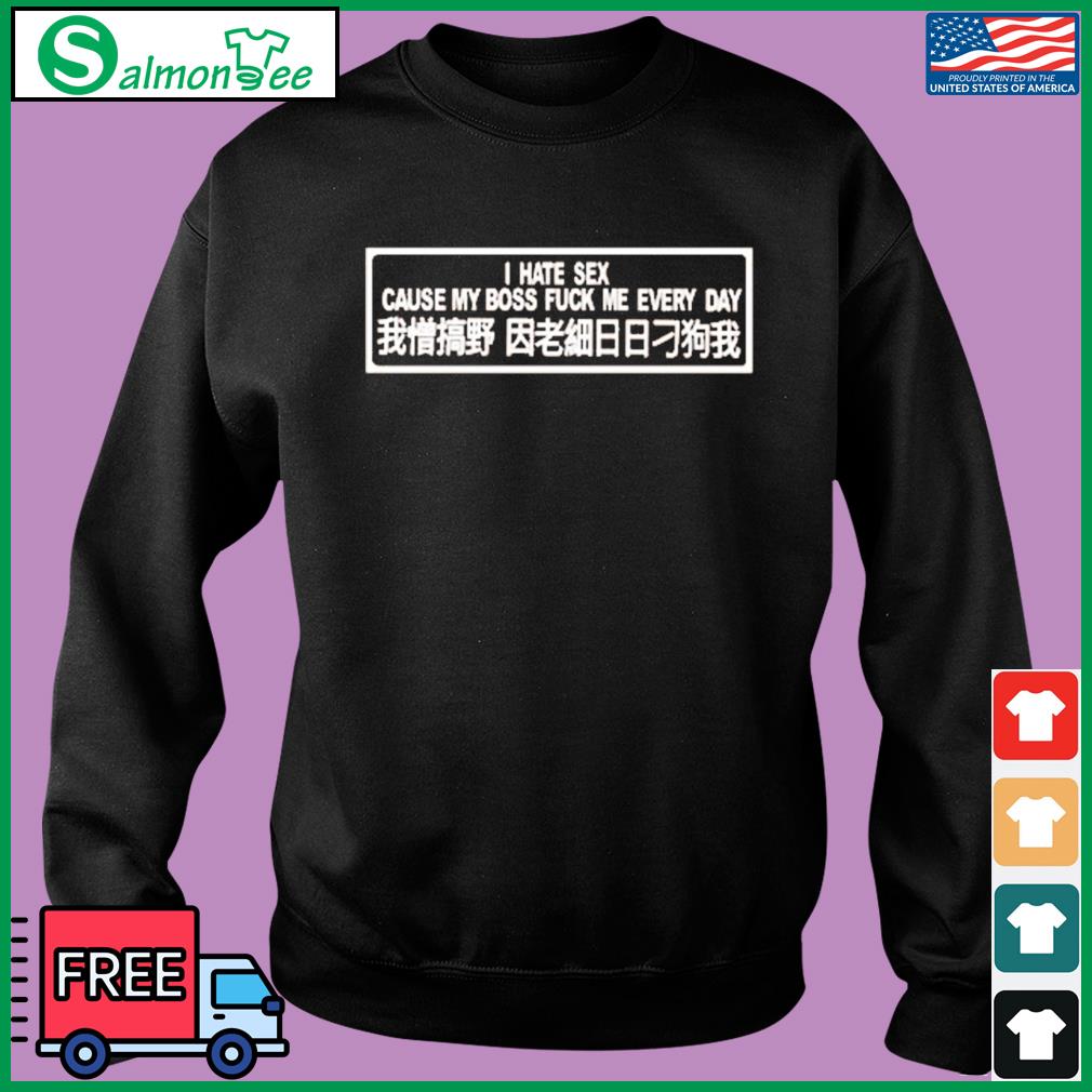 I Hate Sex Cause My Boss Fuck Me Every Day Shirt, hoodie, sweater, long sleeve and tank