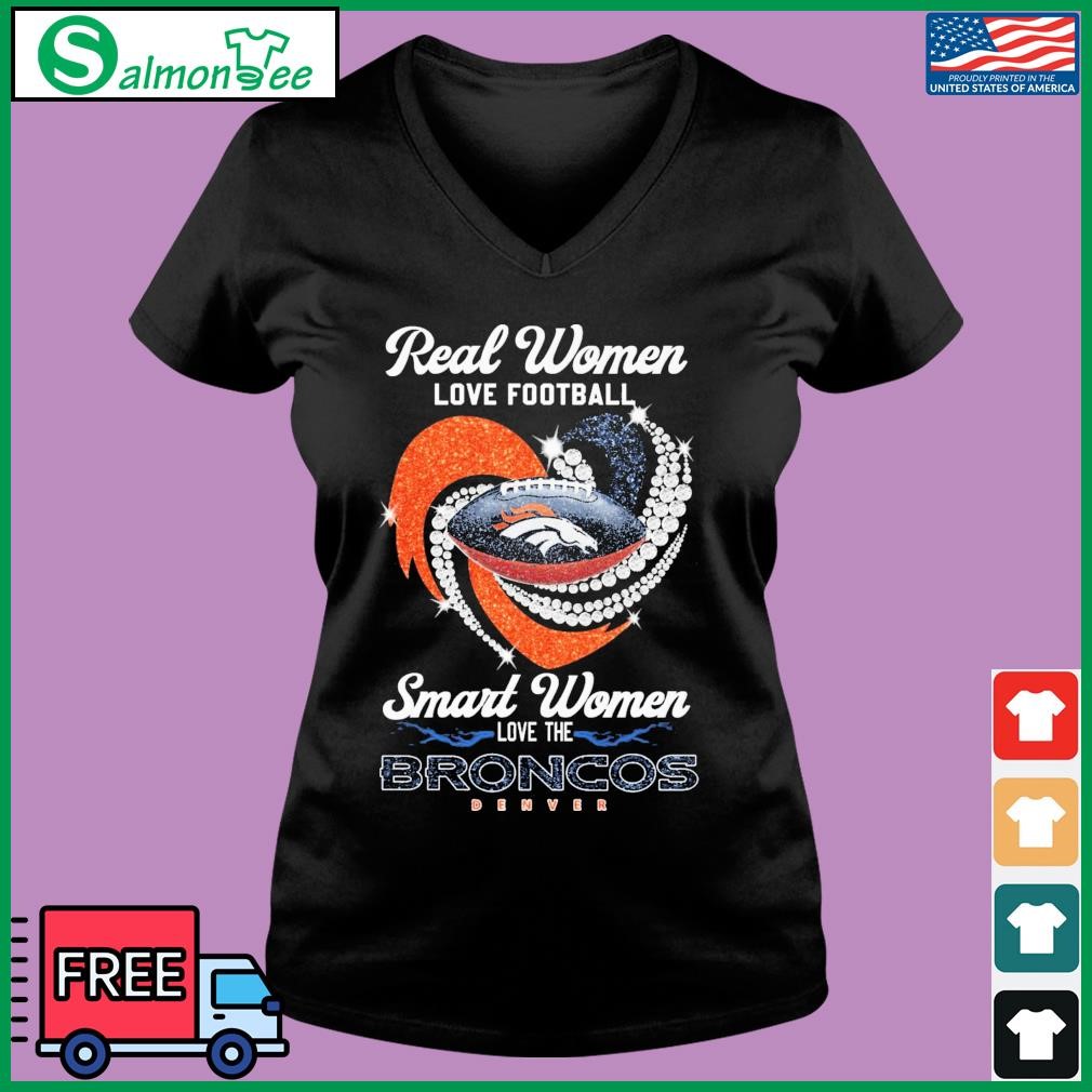 Real women love football smart women love the Broncos shirt, hoodie,  sweater and v-neck t-shirt