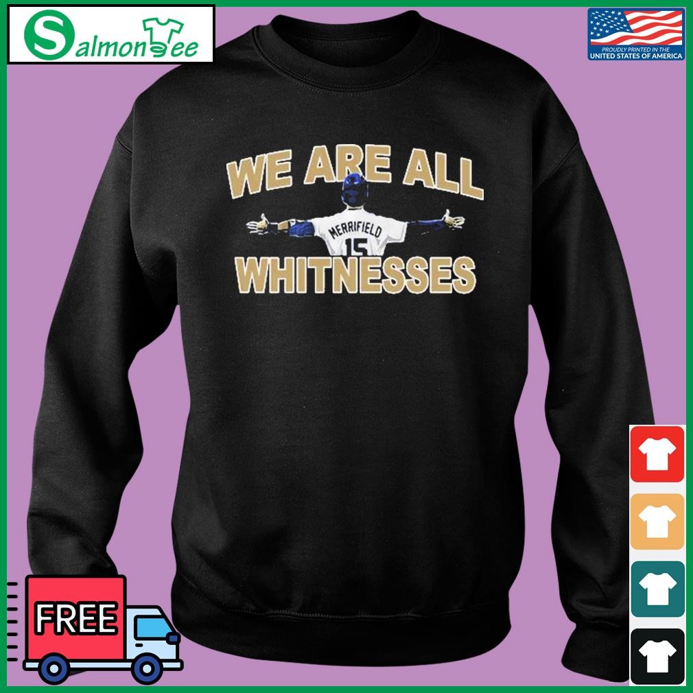 Whit Merrifield we are all Whitnesses shirt, hoodie, tank top, sweater and  long sleeve t-shirt