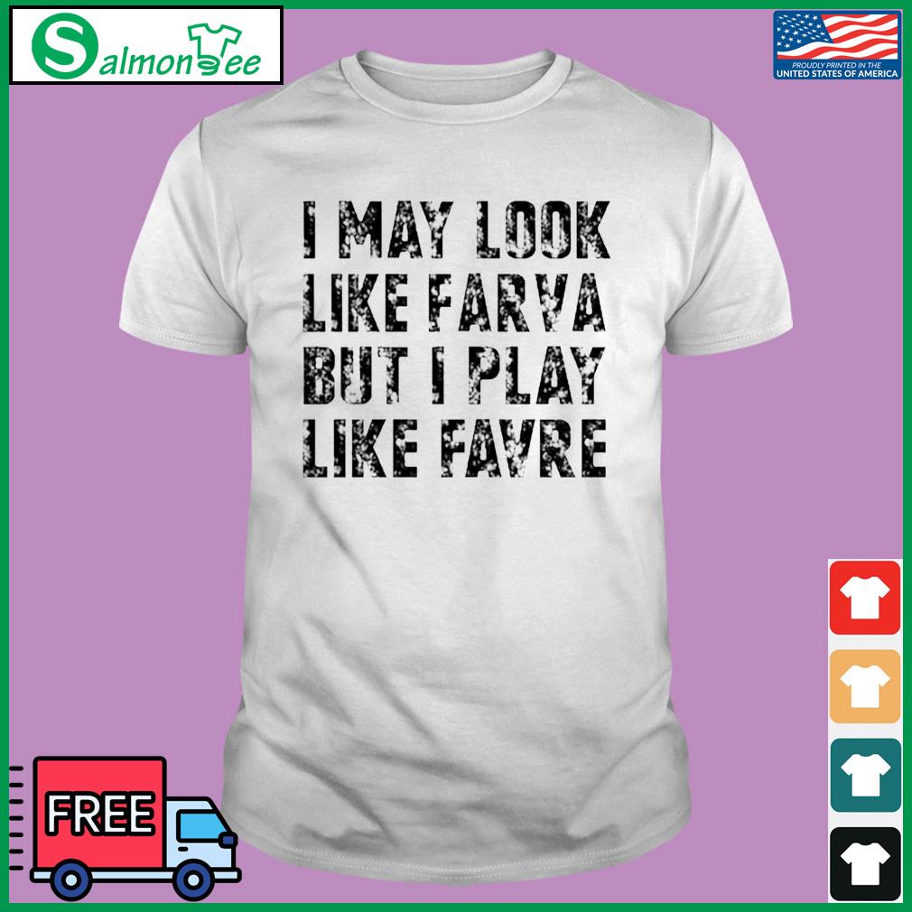 I may look like farva but I play like favre shirt, hoodie, sweater, long  sleeve and tank top