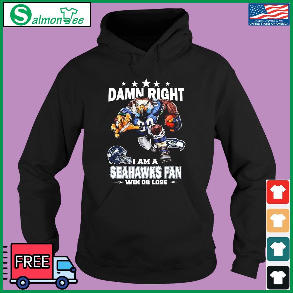 Damn right I am a Seattle Seahawks fan win or lose shirt, hoodie