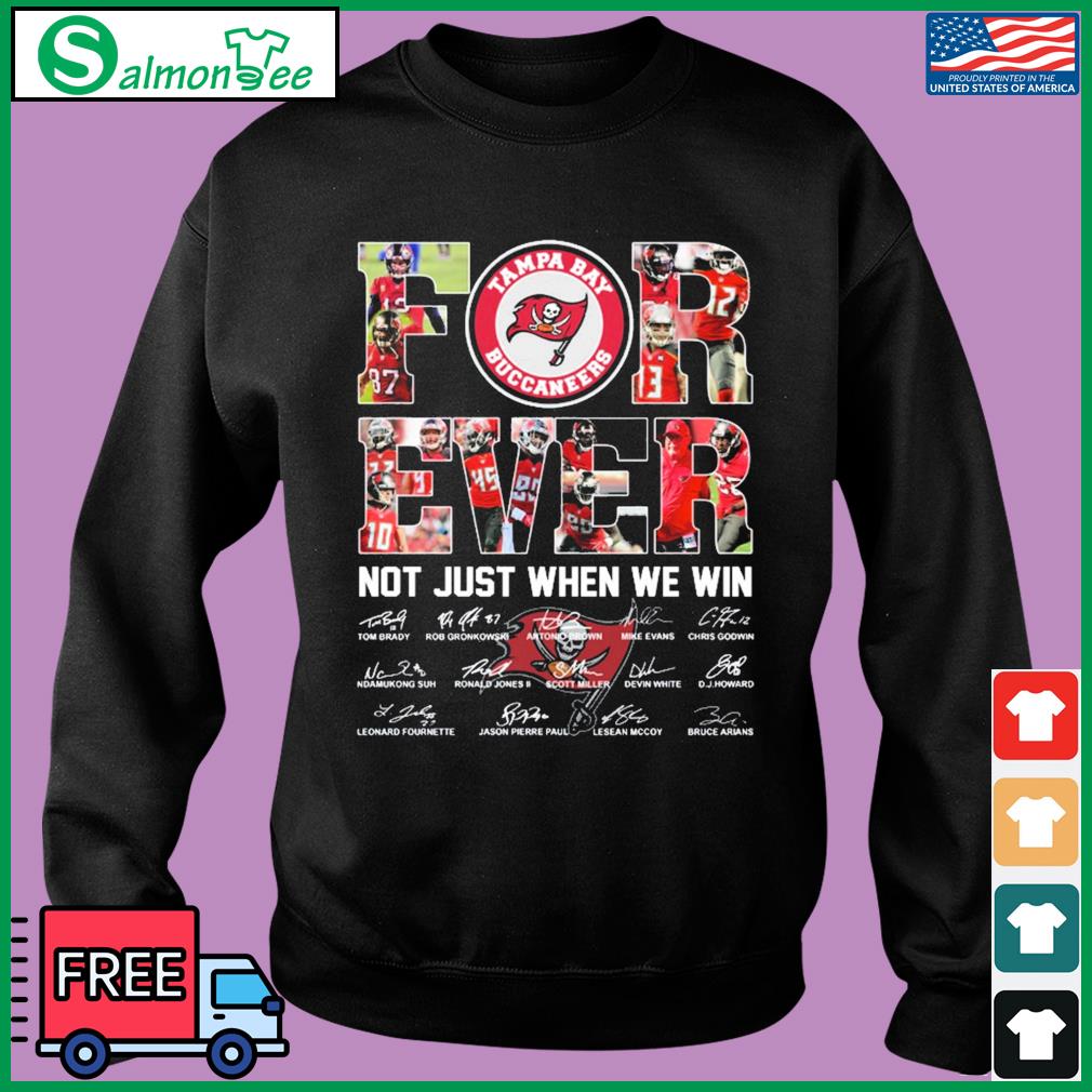 Tampa Bay Buccaneers for ever not just when we win signatures shirt, hoodie,  sweater, long sleeve and tank top