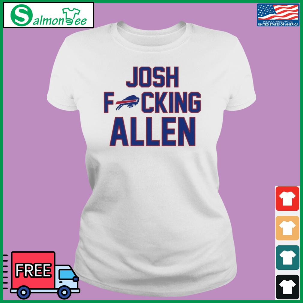 Josh Fucking Allen Buffalo Bills 2023 Shirt, hoodie, sweater, long sleeve  and tank top