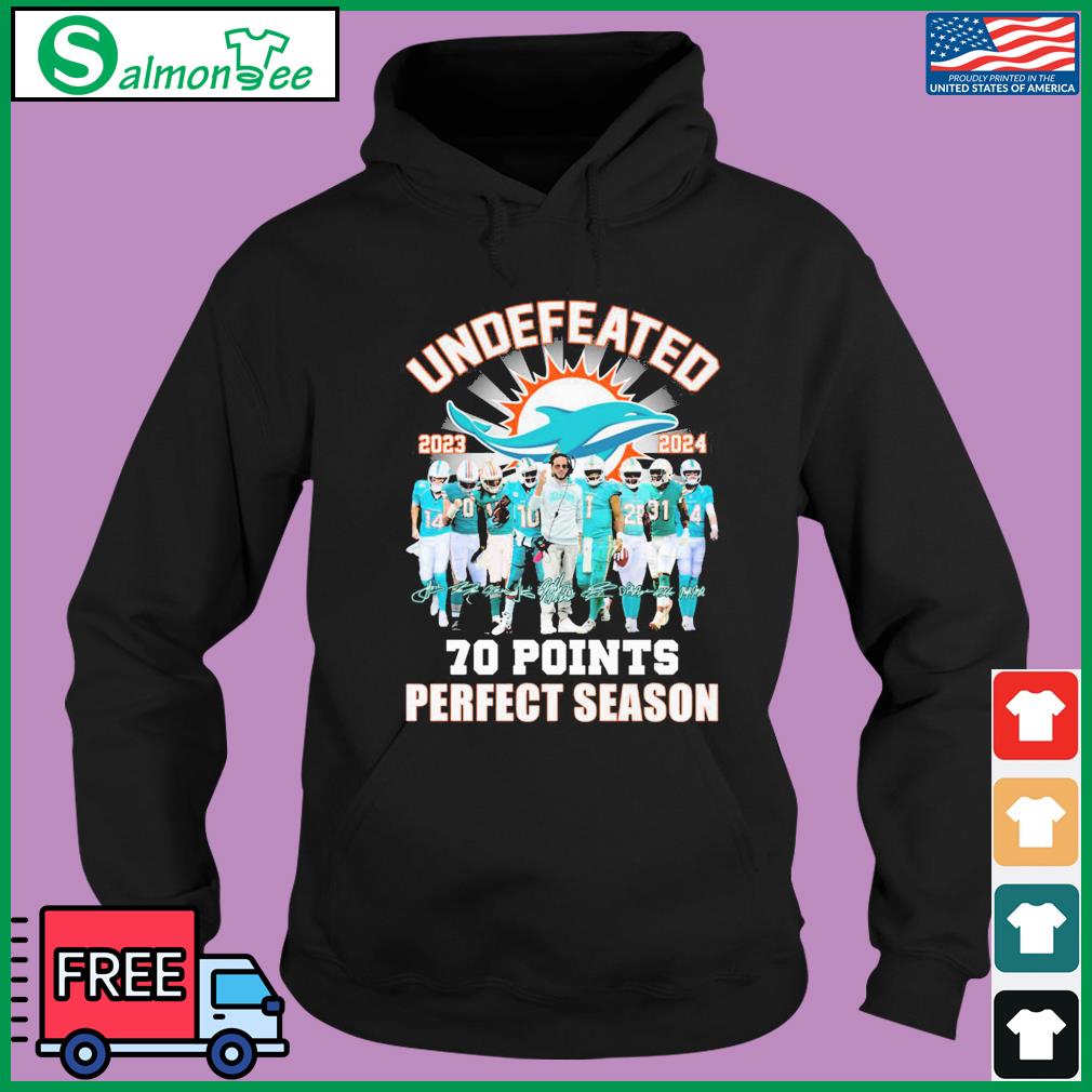 Undefeated 2023 2024 Miami Dolphins 70 points perfect season signatures  shirt, hoodie, sweater, long sleeve and tank top