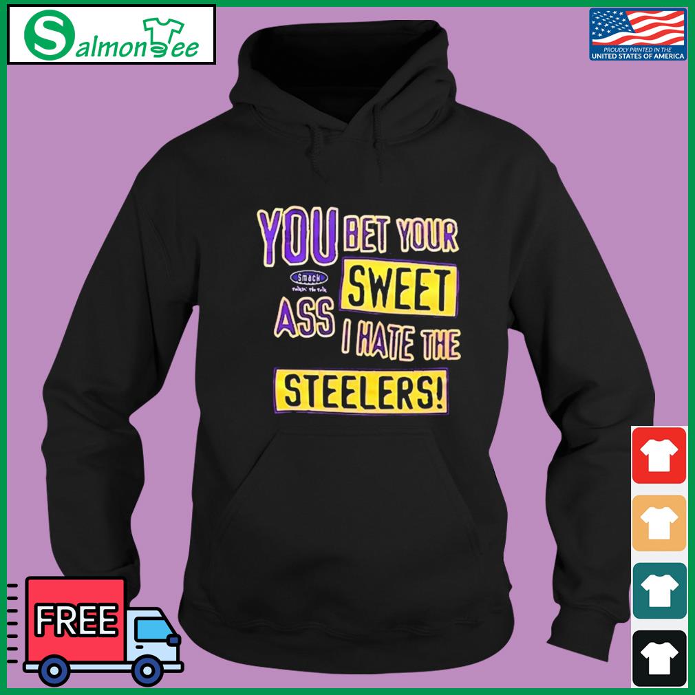 You Bet Your Ass Sweet I Hate The Steelers T Shirt, hoodie